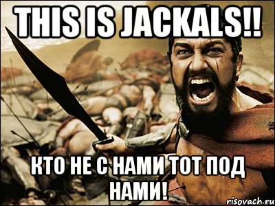 THIS IS JACKALS!! КТО НЕ С НАМИ ТОТ ПОД НАМИ!, Мем Это Спарта