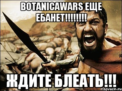 BOTANICAWARS ЕЩЕ ЕБАНЕТ!!!!!!!! ЖДИТЕ БЛЕАТЬ!!!, Мем Это Спарта