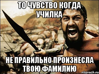 то чувство когда училка не правильно произнесла твою фамилию, Мем Это Спарта