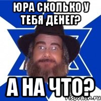 Юра сколько у тебя денег? А на что?