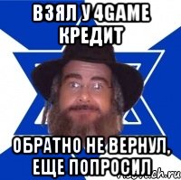взял у 4game кредит обратно не вернул, еще попросил, Мем Еврей советчик