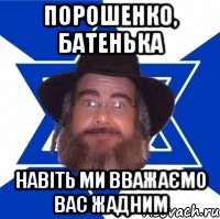 Порошенко, Батенька Навіть ми вважаємо вас жадним, Мем Еврей советчик