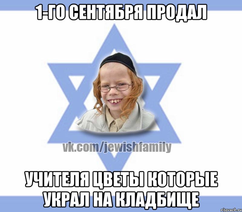 1-го сентября продал Учителя цветы которые украл на кладбище, Мем Еврей малый