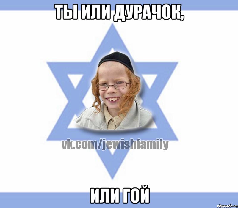 Ты или дурачок, Или гой