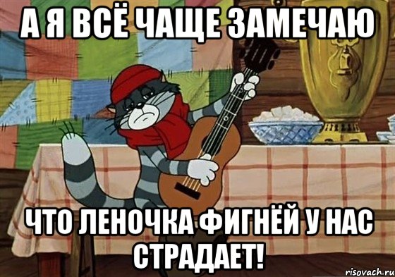 А я всё чаще замечаю что Леночка фигнёй у нас страдает!, Мем Грустный Матроскин с гитарой