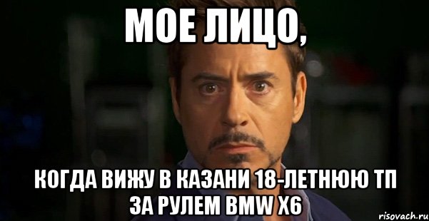мое лицо, когда вижу в казани 18-летнюю тп за рулем BMW x6