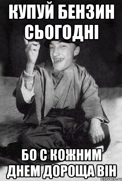 Купуй бензин сьогодні бо с кожним днем дороща він