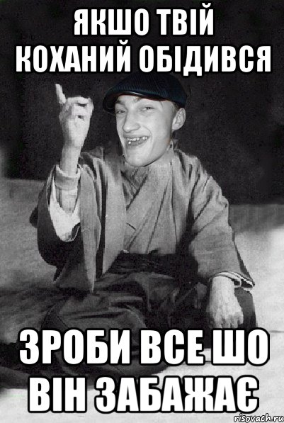 якшо твій коханий обідився зроби все шо він забажає