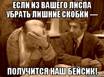 если из вашего лиспа убрать лишние скобки — получится наш бейсик!, Мем фейспалм