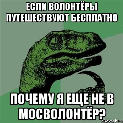 ЕСЛИ ВОЛОНТЁРЫ ПУТЕШЕСТВУЮТ БЕСПЛАТНО ПОЧЕМУ Я ЕЩЕ НЕ В МОСВОЛОНТЁР?, Мем Филосораптор