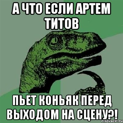 а что если артем титов пьет коньяк перед выходом на сцену?!, Мем Филосораптор