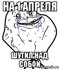 На 1 апреля шутил над собой, Мем Forever Alone