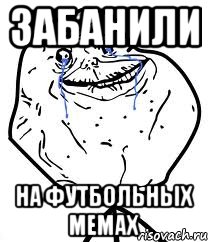 забанили на Футбольных мемах, Мем Forever Alone