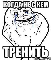 Когда не с кем тренить, Мем Forever Alone