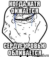 когда Катя оижается сердуе кровью обливается, Мем Forever Alone