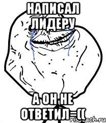 Написал лидеру а он не ответил=((, Мем Forever Alone