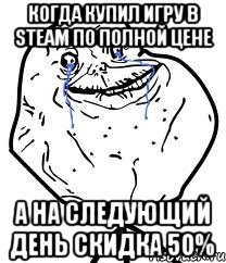 когда купил игру в steam по полной цене а на следующий день скидка 50%, Мем Forever Alone