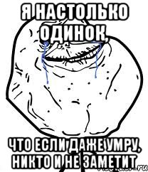 Я настолько одинок, Что если даже умру, никто и не заметит, Мем Forever Alone