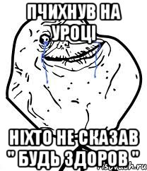 пчихнув на уроці ніхто не сказав " будь здоров ", Мем Forever Alone