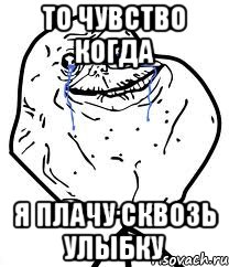 то чувство когда я плачу сквозь улыбку, Мем Forever Alone