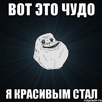 вот это чудо я красивым стал, Мем Forever Alone