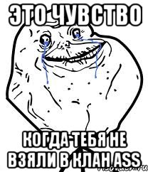 Это чувство Когда тебя не взяли в клан ASS, Мем Forever Alone