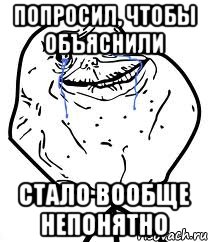 попросил, чтобы объяснили стало вообще непонятно, Мем Forever Alone