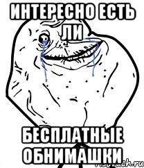 интересно есть ли бесплатные обнимашки, Мем Forever Alone