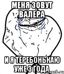 меня зовут Валера и я теребонькаю уже 3 года, Мем Forever Alone