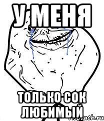 У МЕНЯ ТОЛЬКО СОК ЛЮБИМЫЙ, Мем Forever Alone