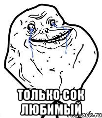  ТОЛЬКО СОК ЛЮБИМЫЙ, Мем Forever Alone