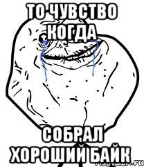 То чувство когда собрал хороший байк, Мем Forever Alone