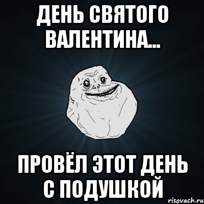 День святого валентина... Провёл этот день с подушкой, Мем Forever Alone