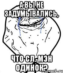 а вы не задумывались, что сл. мэн одинок?, Мем Forever Alone