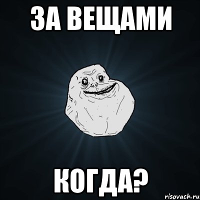 За вещами когда?, Мем Forever Alone