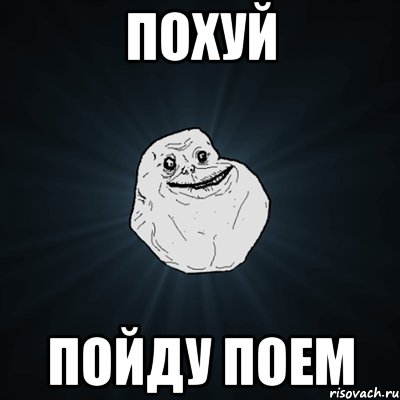 ПОХУЙ ПОЙДУ ПОЕМ, Мем Forever Alone