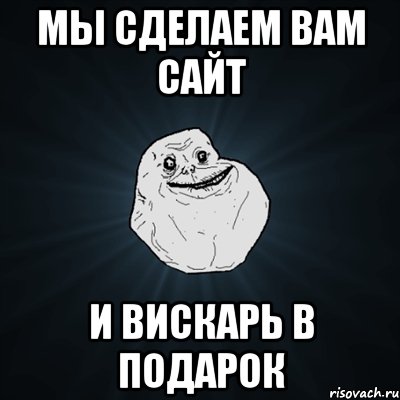 Мы сделаем Вам сайт И вискарь в подарок, Мем Forever Alone