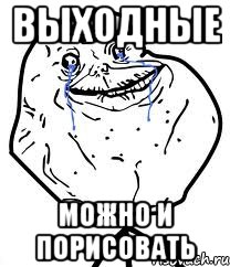 выходные можно и порисовать, Мем Forever Alone