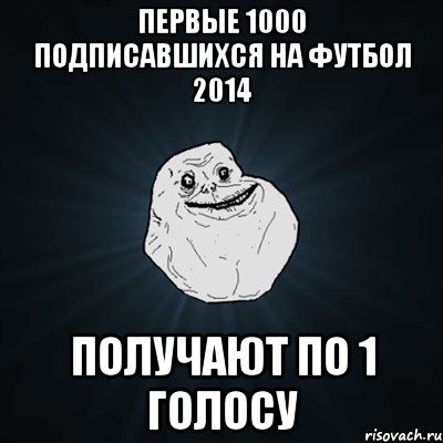 первые 1000 подписавшихся на ФУтбол 2014 Получают По 1 голосу, Мем Forever Alone