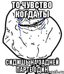 То чувство когда ты сидишь на задней парте один, Мем Forever Alone