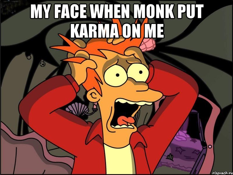 My face when monk put karma on me , Мем Фрай в панике