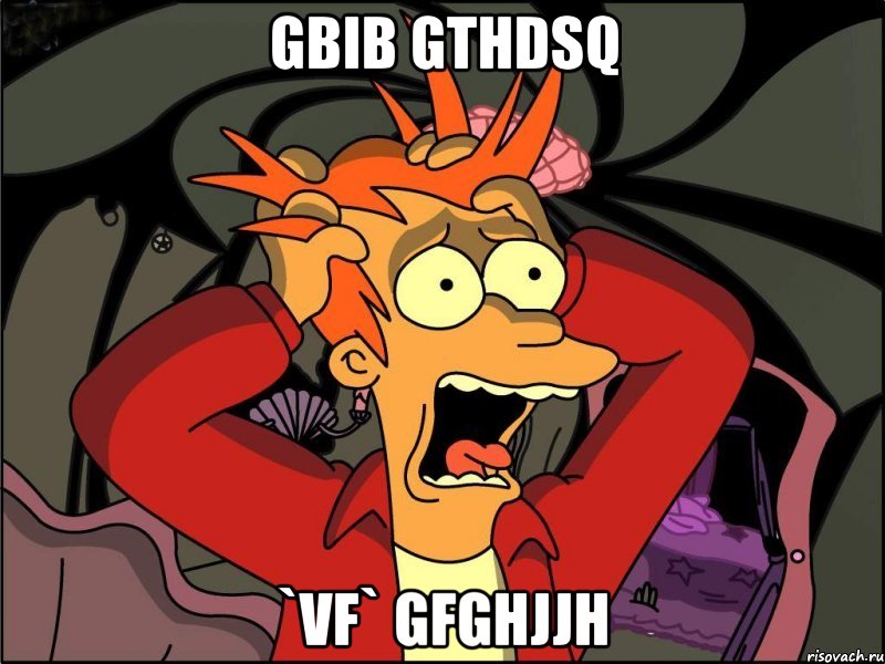 gbib gthdsq `vf` gfghjjh, Мем Фрай в панике