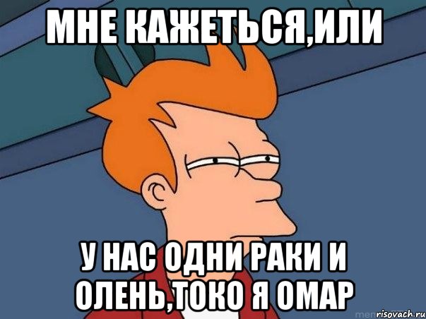 Мне кажеться,или у нас одни раки и олень,токо я омар, Мем  Фрай (мне кажется или)