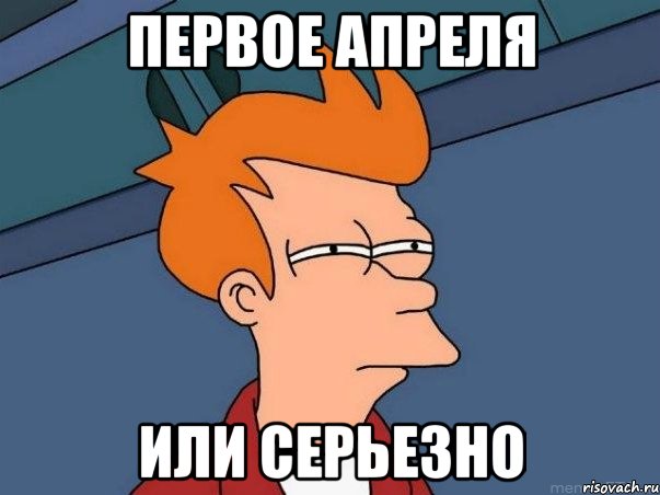 Первое апреля Или серьезно, Мем  Фрай (мне кажется или)