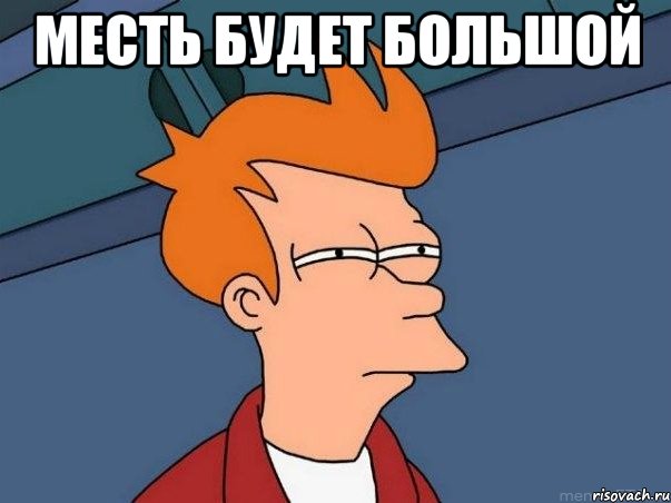Месть будет большой , Мем  Фрай (мне кажется или)
