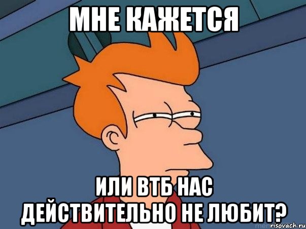 Мне кажется Или ВТБ нас действительно не любит?, Мем  Фрай (мне кажется или)