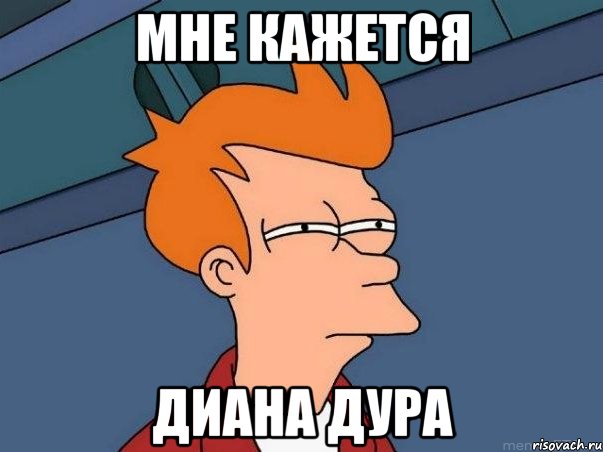 Мне кажется Диана дура, Мем  Фрай (мне кажется или)