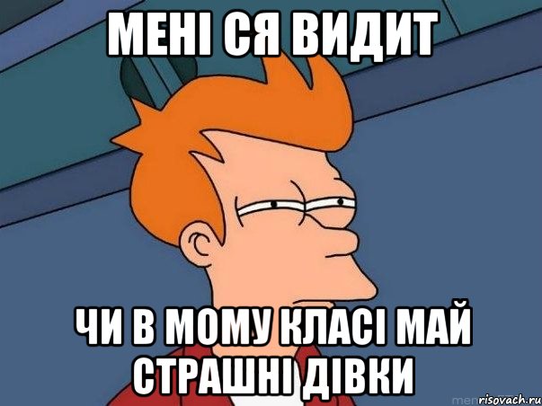 Мені ся видит чи в мому класі май страшні дівки, Мем  Фрай (мне кажется или)