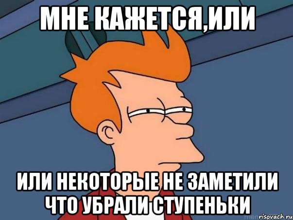 мне кажется,или или некоторые не заметили что убрали ступеньки, Мем  Фрай (мне кажется или)