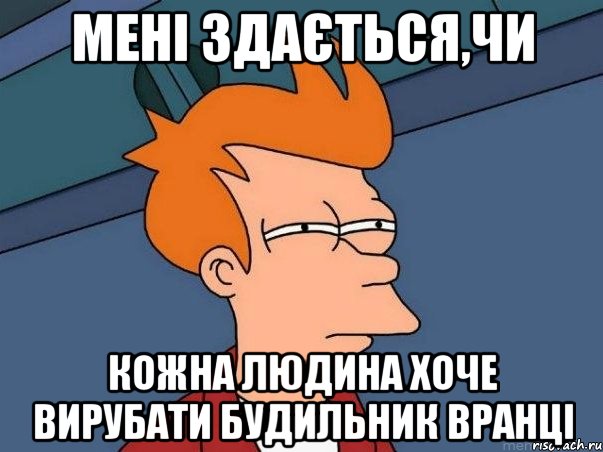 мені здається,чи кожна людина хоче вирубати будильник вранці, Мем  Фрай (мне кажется или)